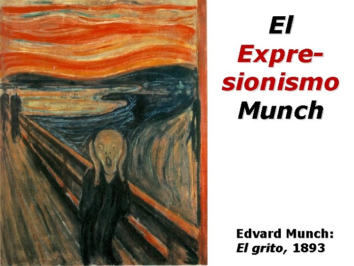 El Expresionismo Munch Edvard Munch: El grito, 1893 