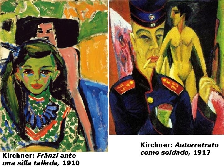 Kirchner: Fränzl ante una silla tallada, 1910 Kirchner: Autorretrato como soldado, 1917 