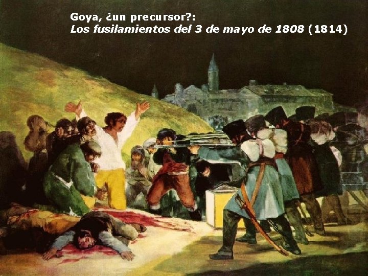 Goya, ¿un precursor? : Los fusilamientos del 3 de mayo de 1808 (1814) 
