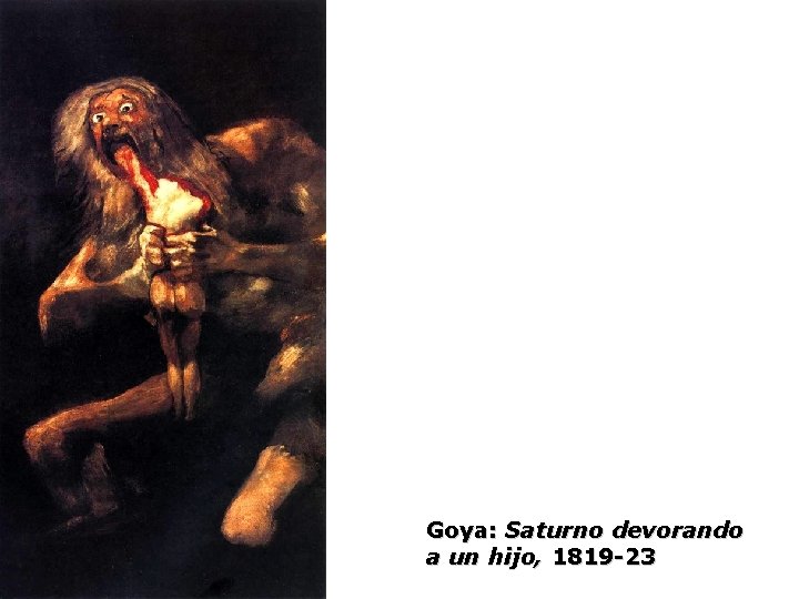 Goya: Saturno devorando a un hijo, 1819 -23 