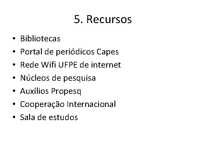 5. Recursos • • Bibliotecas Portal de periódicos Capes Rede Wifi UFPE de internet