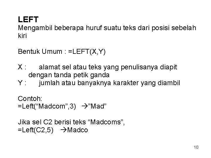 LEFT Mengambil beberapa huruf suatu teks dari posisi sebelah kiri Bentuk Umum : =LEFT(X,