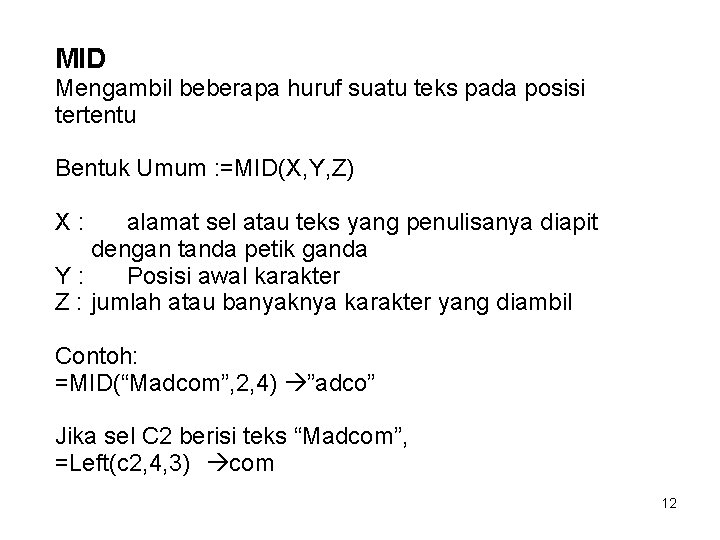 MID Mengambil beberapa huruf suatu teks pada posisi tertentu Bentuk Umum : =MID(X, Y,