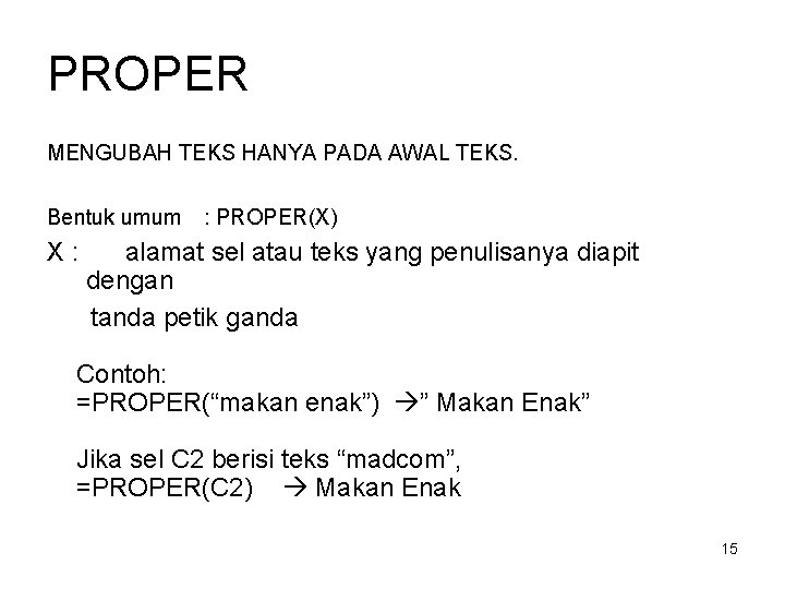 PROPER MENGUBAH TEKS HANYA PADA AWAL TEKS. Bentuk umum X: : PROPER(X) alamat sel