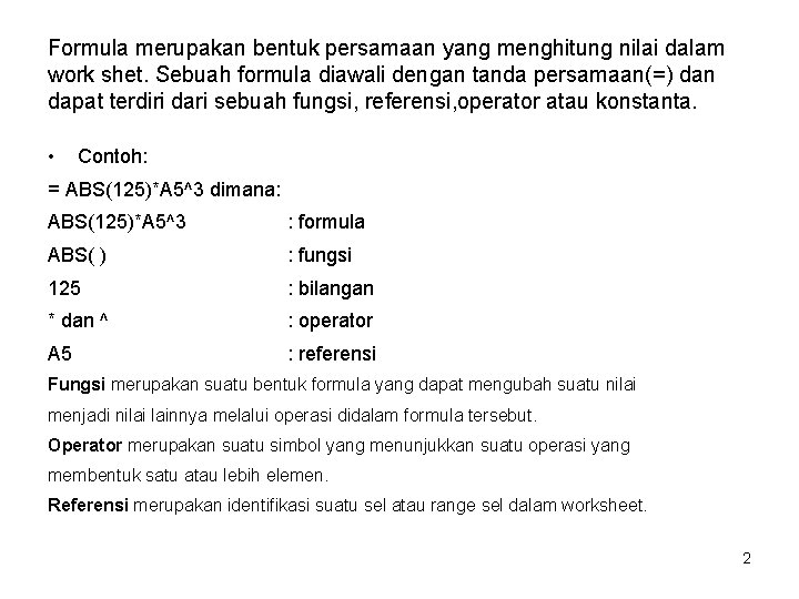 Formula merupakan bentuk persamaan yang menghitung nilai dalam work shet. Sebuah formula diawali dengan