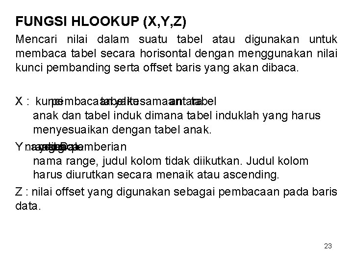 FUNGSI HLOOKUP (X, Y, Z) Mencari nilai dalam suatu tabel atau digunakan untuk membaca