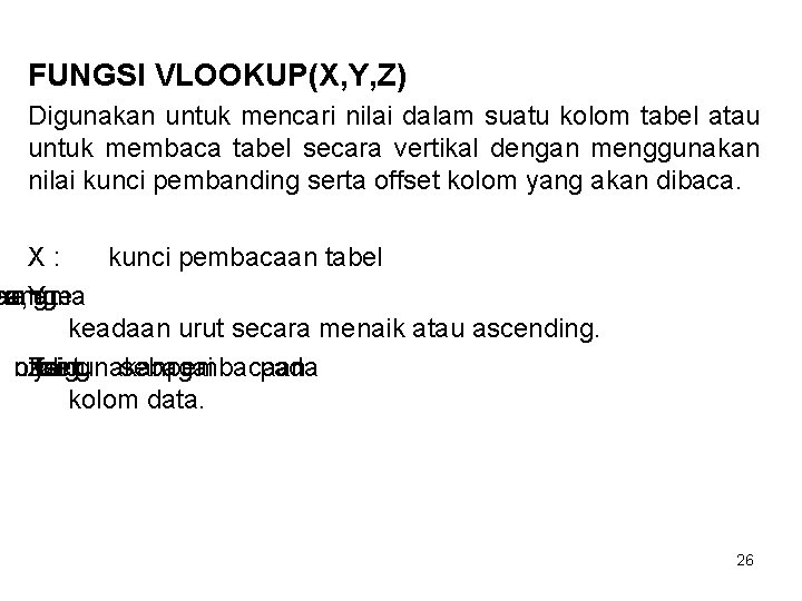 FUNGSI VLOOKUP(X, Y, Z) Digunakan untuk mencari nilai dalam suatu kolom tabel atau untuk