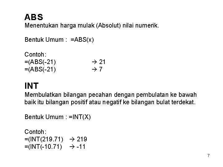 ABS Menentukan harga mulak (Absolut) nilai numerik. Bentuk Umum : =ABS(x) Contoh: =(ABS(-21) 21