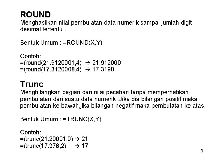 ROUND Menghasilkan nilai pembulatan data numerik sampai jumlah digit desimal tertentu. Bentuk Umum :