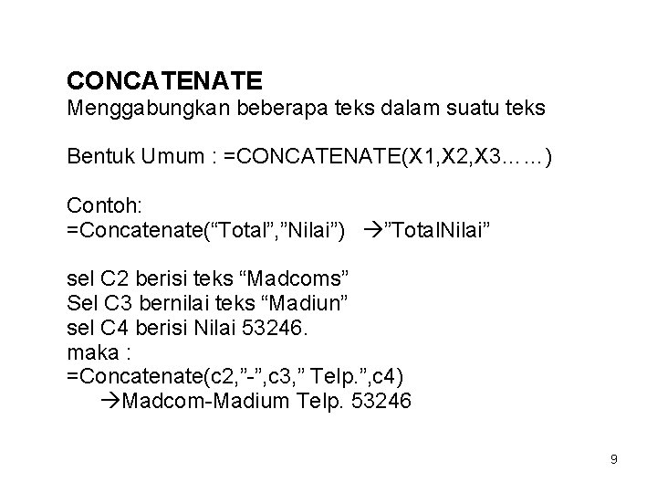 CONCATENATE Menggabungkan beberapa teks dalam suatu teks Bentuk Umum : =CONCATENATE(X 1, X 2,