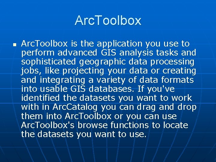 Arc. Toolbox n Arc. Toolbox is the application you use to perform advanced GIS