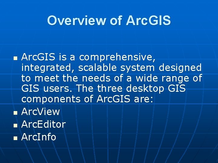 Overview of Arc. GIS n n Arc. GIS is a comprehensive, integrated, scalable system