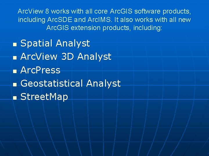 Arc. View 8 works with all core Arc. GIS software products, including Arc. SDE