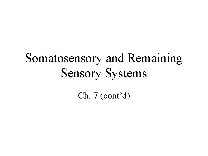 Somatosensory and Remaining Sensory Systems Ch. 7 (cont’d) 