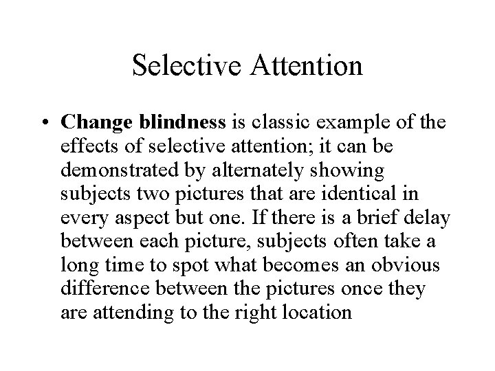 Selective Attention • Change blindness is classic example of the effects of selective attention;