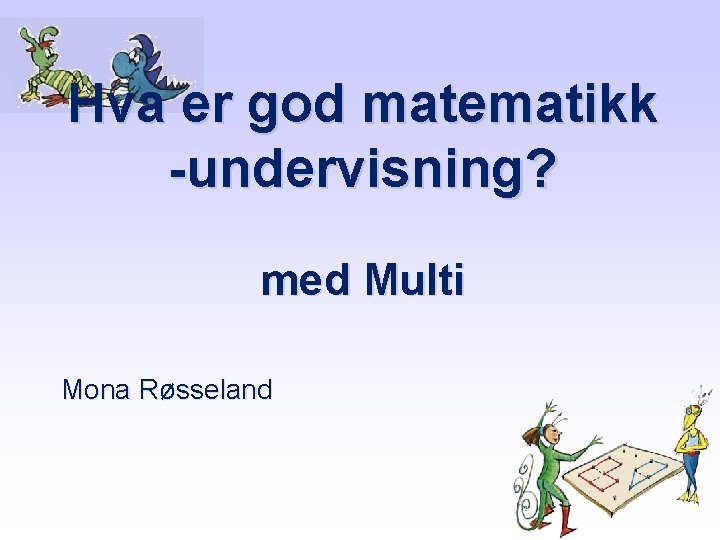 Hva er god matematikk -undervisning? med Multi Mona Røsseland 