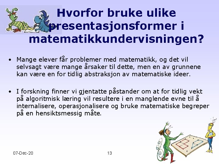 Hvorfor bruke ulike presentasjonsformer i matematikkundervisningen? • Mange elever får problemer med matematikk, og