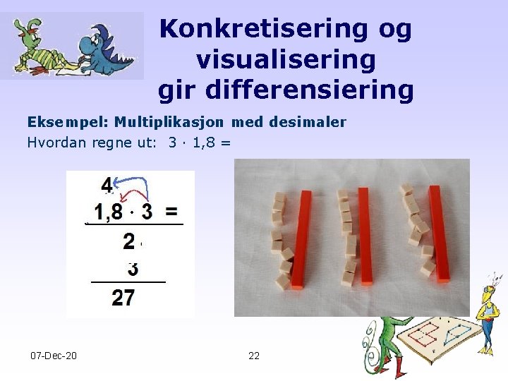 Konkretisering og visualisering gir differensiering Eksempel: Multiplikasjon med desimaler Hvordan regne ut: 3 ·