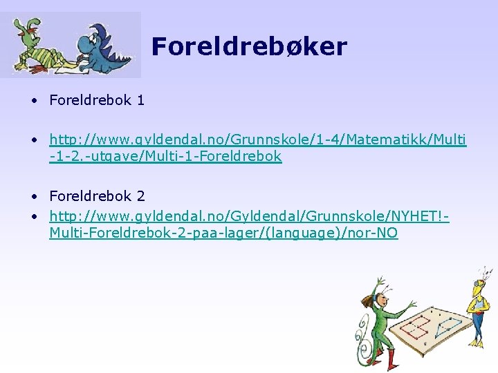 Foreldrebøker • Foreldrebok 1 • http: //www. gyldendal. no/Grunnskole/1 -4/Matematikk/Multi -1 -2. -utgave/Multi-1 -Foreldrebok