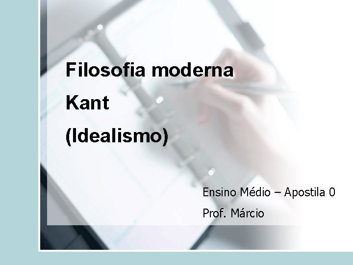 Filosofia moderna Kant (Idealismo) Ensino Médio – Apostila 0 Prof. Márcio 
