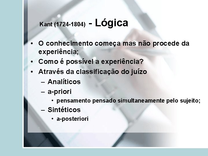 Kant (1724 -1804) - Lógica • O conhecimento começa mas não procede da experiência;