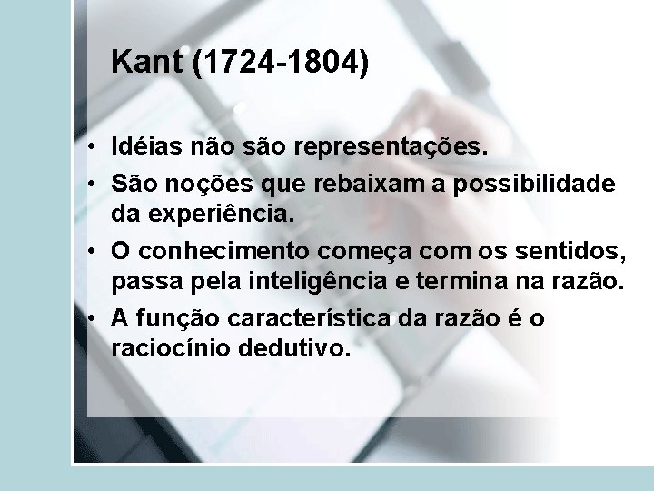 Kant (1724 -1804) • Idéias não são representações. • São noções que rebaixam a