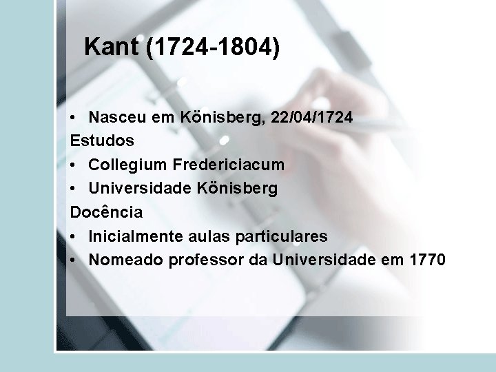 Kant (1724 -1804) • Nasceu em Könisberg, 22/04/1724 Estudos • Collegium Fredericiacum • Universidade