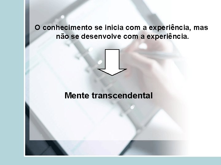 O conhecimento se inicia com a experiência, mas não se desenvolve com a experiência.