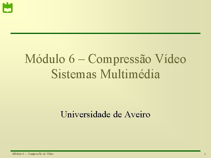 Módulo 6 – Compressão Vídeo Sistemas Multimédia Universidade de Aveiro Módulo 6 – Compressão