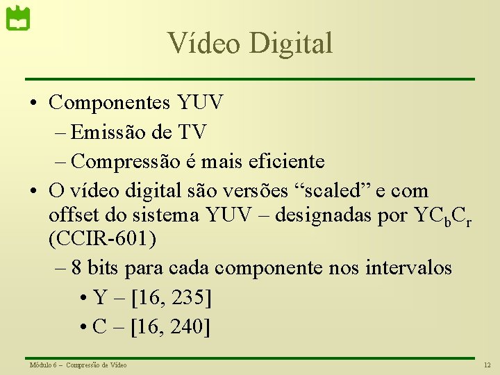 Vídeo Digital • Componentes YUV – Emissão de TV – Compressão é mais eficiente