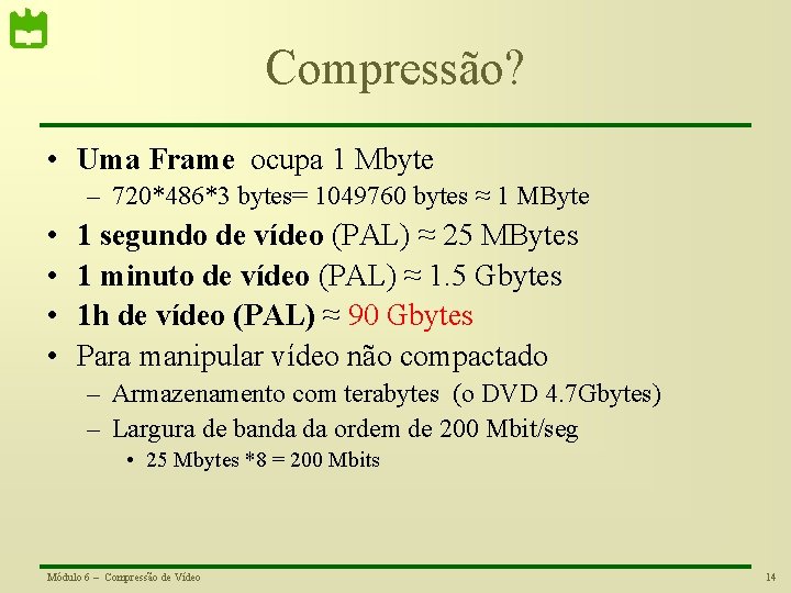 Compressão? • Uma Frame ocupa 1 Mbyte – 720*486*3 bytes= 1049760 bytes ≈ 1