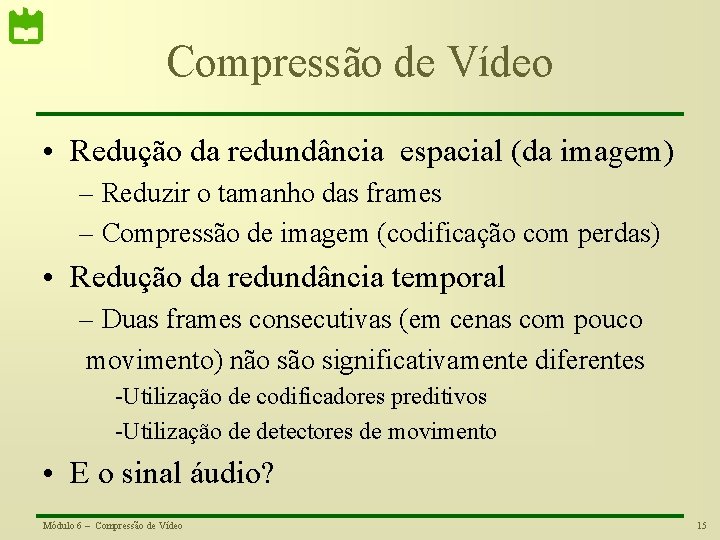 Compressão de Vídeo • Redução da redundância espacial (da imagem) – Reduzir o tamanho