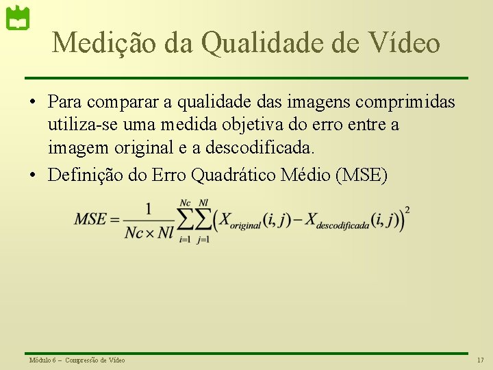 Medição da Qualidade de Vídeo • Para comparar a qualidade das imagens comprimidas utiliza-se