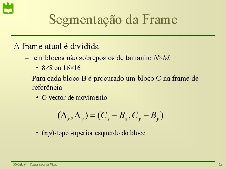 Segmentação da Frame A frame atual é dividida – em blocos não sobrepostos de