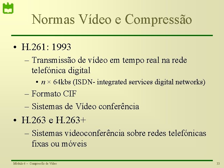 Normas Vídeo e Compressão • H. 261: 1993 – Transmissão de vídeo em tempo