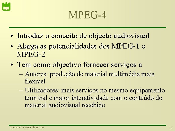 MPEG-4 • Introduz o conceito de objecto audiovisual • Alarga as potencialidades dos MPEG-1