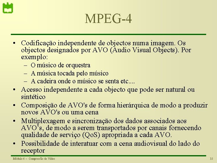 MPEG-4 • Codificação independente de objectos numa imagem. Os objectos designados por AVO (Audio