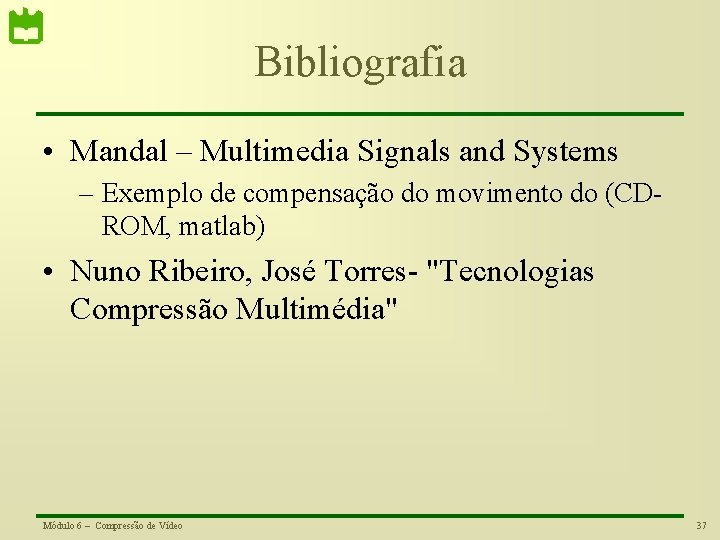 Bibliografia • Mandal – Multimedia Signals and Systems – Exemplo de compensação do movimento