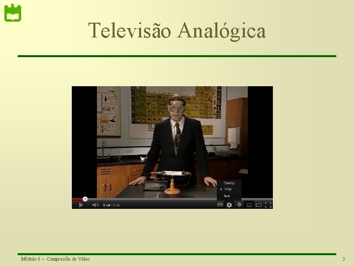 Televisão Analógica Módulo 6 – Compressão de Vídeo 5 