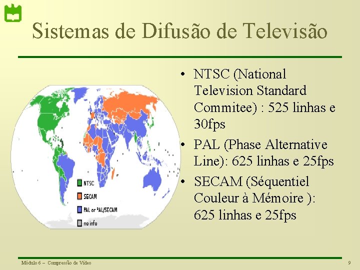 Sistemas de Difusão de Televisão • NTSC (National Television Standard Commitee) : 525 linhas