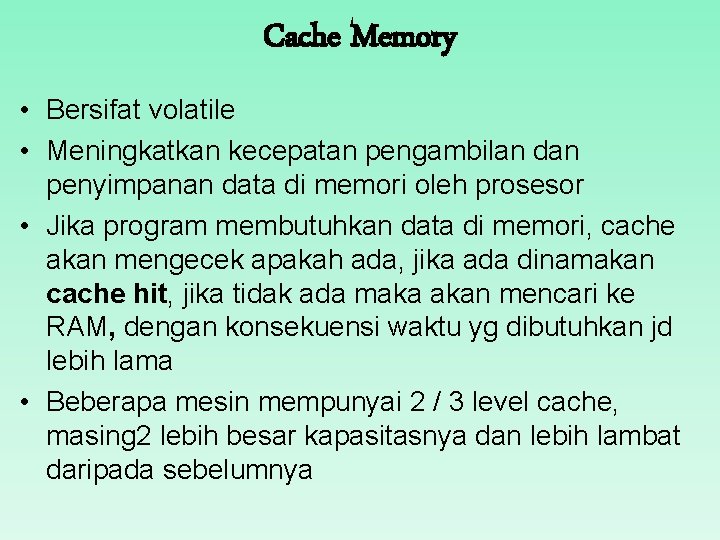 Cache Memory • Bersifat volatile • Meningkatkan kecepatan pengambilan dan penyimpanan data di memori