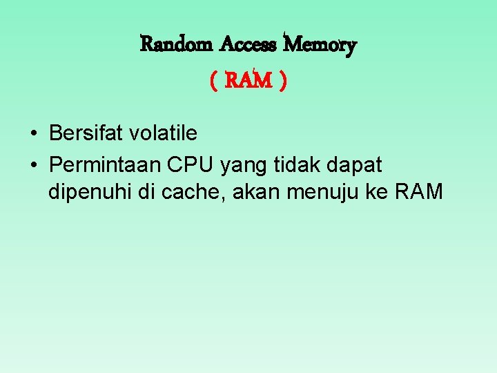 Random Access Memory ( RAM ) • Bersifat volatile • Permintaan CPU yang tidak