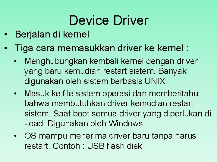 Device Driver • Berjalan di kernel • Tiga cara memasukkan driver ke kernel :