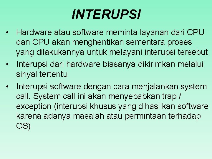 INTERUPSI • Hardware atau software meminta layanan dari CPU dan CPU akan menghentikan sementara
