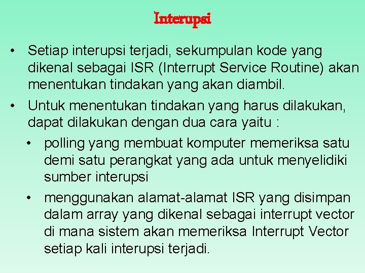 Interupsi • Setiap interupsi terjadi, sekumpulan kode yang dikenal sebagai ISR (Interrupt Service Routine)