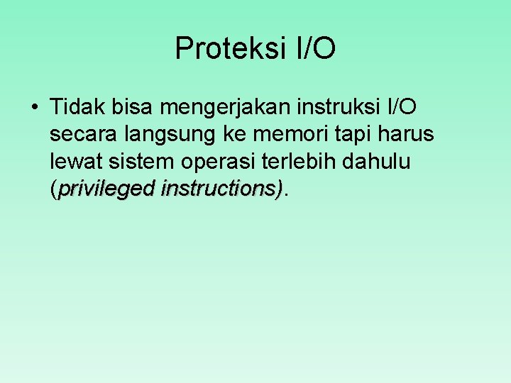 Proteksi I/O • Tidak bisa mengerjakan instruksi I/O secara langsung ke memori tapi harus