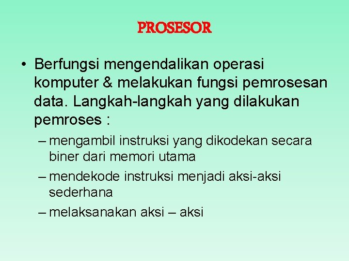 PROSESOR • Berfungsi mengendalikan operasi komputer & melakukan fungsi pemrosesan data. Langkah-langkah yang dilakukan