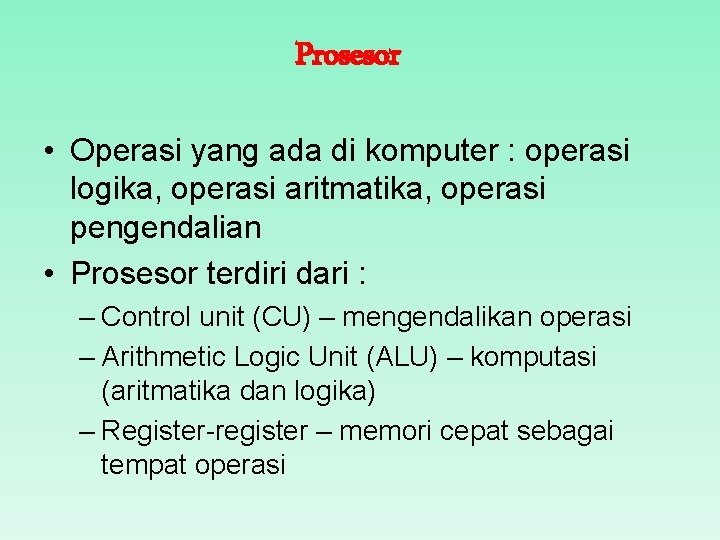 Prosesor • Operasi yang ada di komputer : operasi logika, operasi aritmatika, operasi pengendalian