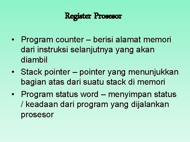Register Prosesor • Program counter – berisi alamat memori dari instruksi selanjutnya yang akan