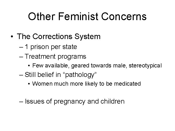 Other Feminist Concerns • The Corrections System – 1 prison per state – Treatment